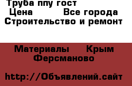 Труба ппу гост 30732-2006 › Цена ­ 333 - Все города Строительство и ремонт » Материалы   . Крым,Ферсманово